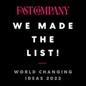 Fast Company We Made the List! World Changing Ideas 2022