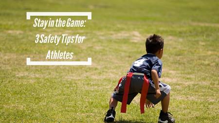Stay in the Game: 3 Safety Tips for Athletes of All Ages