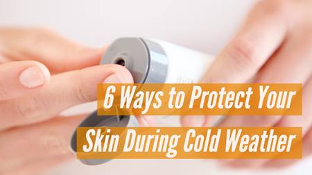 6 Ways to Protect Your Skin During Cold Weather