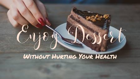 Enjoy dessert without hurting your health