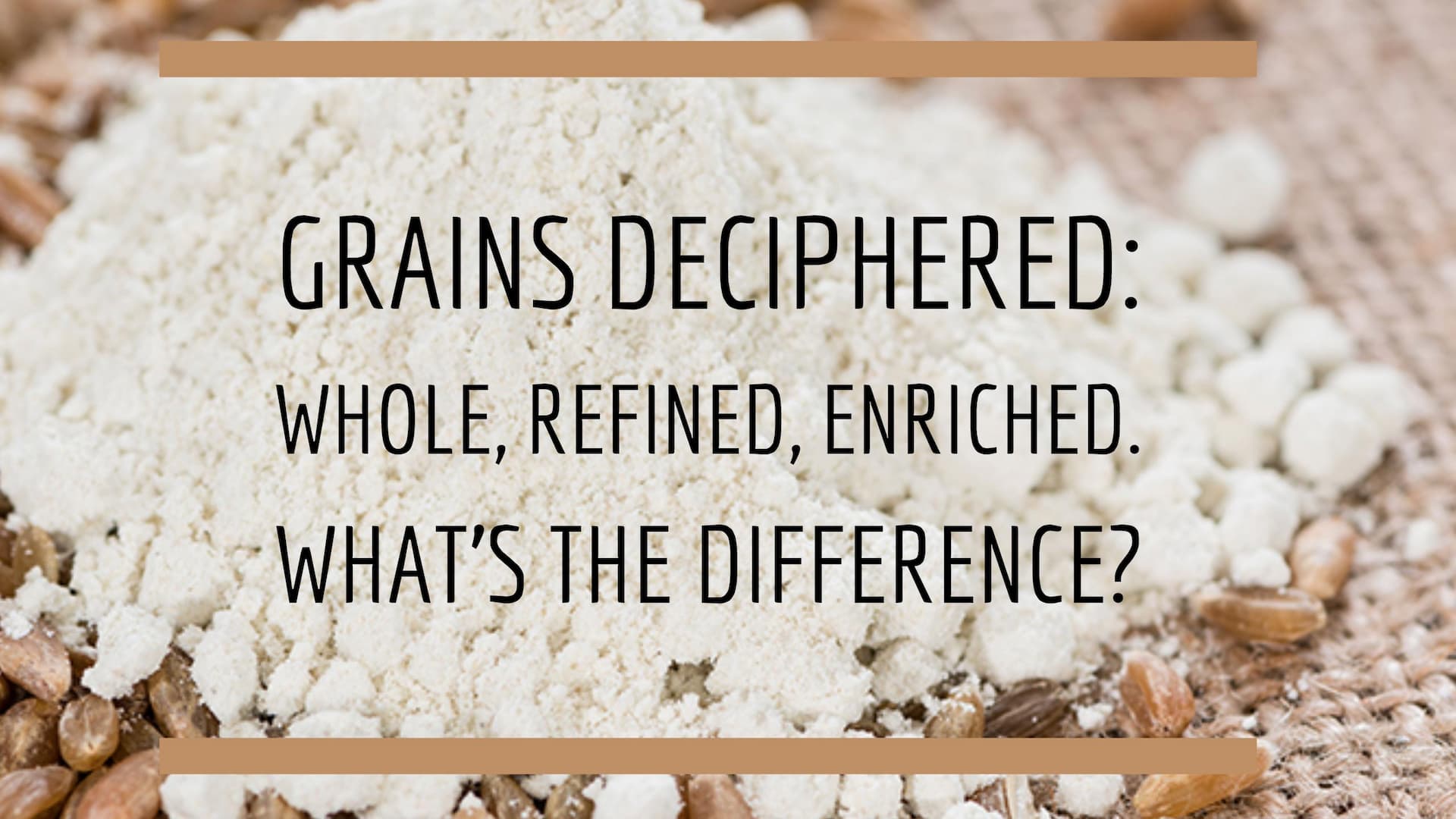 Grains Deciphered. Whole Grain, Refined, Enriched…What’s the Difference? 