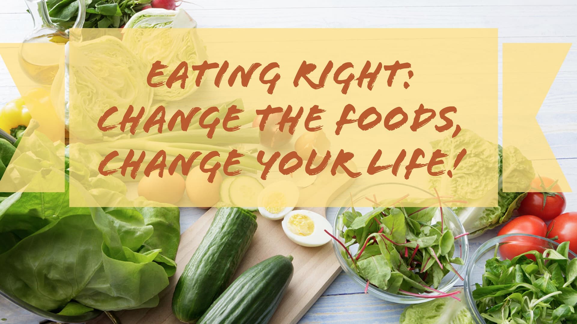 Eating Right: Change the Foods, Change Your Life!
