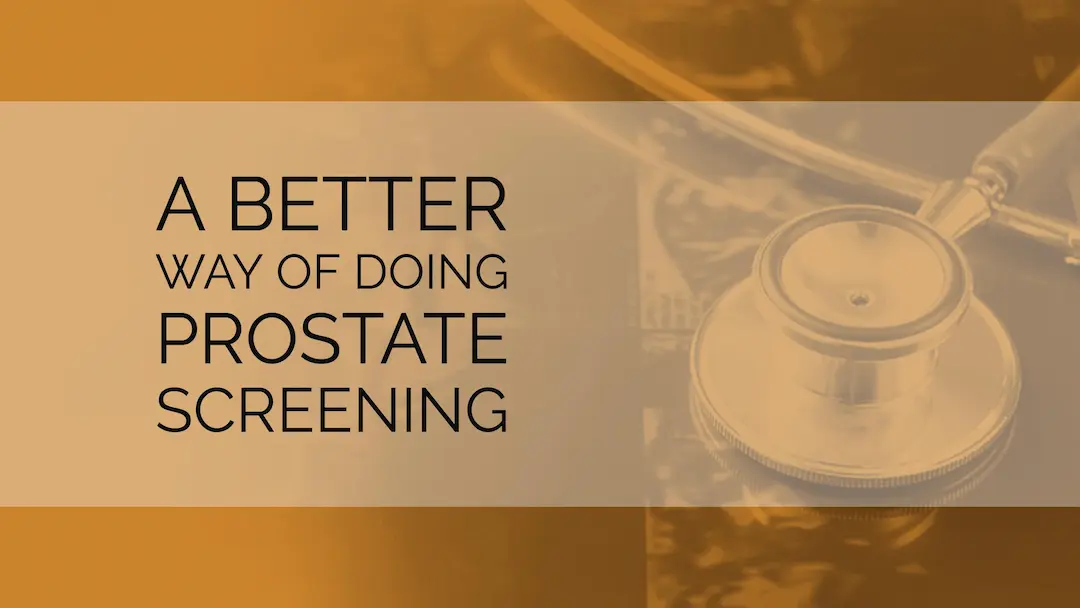 A Better Way of Doing Prostate Screening